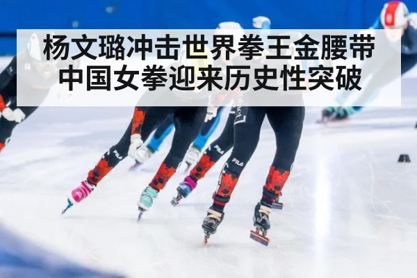 杨文璐冲击世界拳王金腰带中国女拳迎来历史性突破