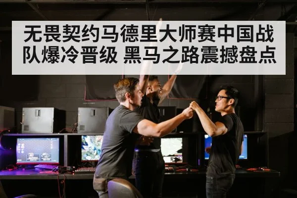无畏契约马德里大师赛中国战队爆冷晋级 黑马之路震撼盘点