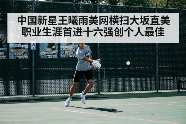 中国新星王曦雨美网横扫大坂直美职业生涯首进十六强创个人最佳