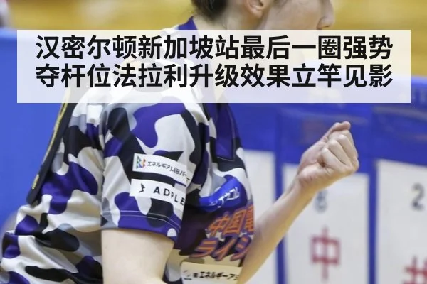 汉密尔顿新加坡站最后一圈强势夺杆位法拉利升级效果立竿见影